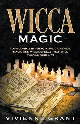 Wicca-Magie: Ihr kompletter Leitfaden für Wicca-Kräutermagie und Wicca-Zauber, die Ihr Leben erfüllen werden - Wicca Magic: Your Complete Guide to Wicca Herbal Magic and Wicca Spells That Will Fulfill Your Life