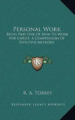 Persönliche Arbeit: Der erste Teil von „Wie man für Christus arbeitet“; ein Kompendium effektiver Methoden - Personal Work: Being Part One of How to Work for Christ; A Compendium of Effective Methods