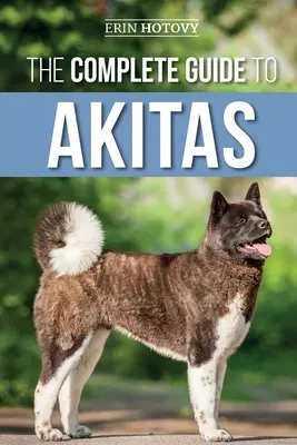 Der vollständige Leitfaden für Akitas: Erziehung, Ausbildung, Training, Fütterung, Sozialisierung und Liebe für Ihren neuen Akita-Welpen - The Complete Guide to Akitas: Raising, Training, Exercising, Feeding, Socializing, and Loving Your New Akita Puppy