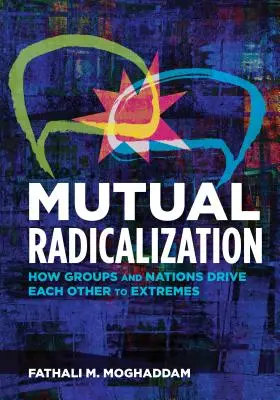 Gegenseitige Radikalisierung: Wie Gruppen und Nationen sich gegenseitig zu Extremen treiben - Mutual Radicalization: How Groups and Nations Drive Each Other to Extremes