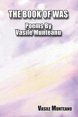 Das Buch von Was: Gedichte von Vasile Munteanu - The Book of Was: Poems By Vasile Munteanu