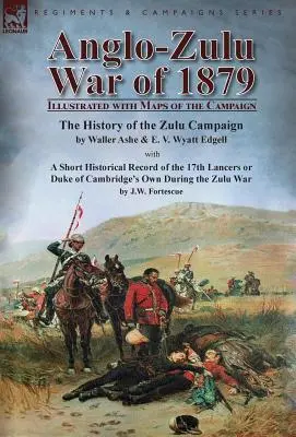 Anglo-Zulu-Krieg von 1879: Illustriert mit Karten des Feldzugs-Die Geschichte des Zulu-Feldzugs von Waller Ashe und E. V. Wyatt Edgell mit einem Sh - Anglo-Zulu War of 1879: Illustrated with Maps of the Campaign-The History of the Zulu Campaign by Waller Ashe and E. V. Wyatt Edgell with a Sh