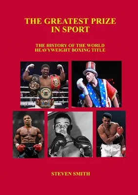 Der größte Preis im Sport: Die Geschichte des Weltmeistertitels im Schwergewichtsboxen. - The Greatest Prize in Sport: The History of the World Heavyweight Boxing Title.