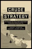 Crude Strategy: Überdenken des militärischen Engagements der USA zur Verteidigung des Öls im Persischen Golf - Crude Strategy: Rethinking the US Military Commitment to Defend Persian Gulf Oil