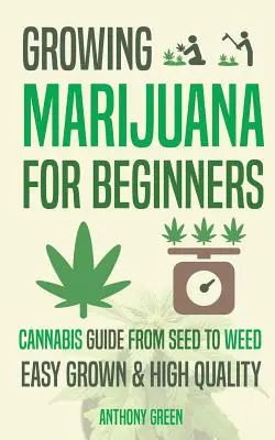 Marihuana anbauen für Anfänger: Cannabis Growguide - Von der Saat zum Weed - Growing Marijuana for Beginners: Cannabis Growguide - From Seed to Weed