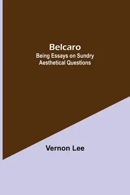 Belcaro; Essays über verschiedene ästhetische Fragen - Belcaro; Being Essays On Sundry Aesthetical Questions