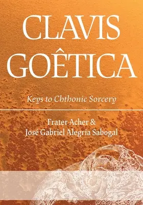 Clavis Gotica: Schlüssel zur chthonischen Zauberei - Clavis Gotica: Keys to Chthonic Sorcery