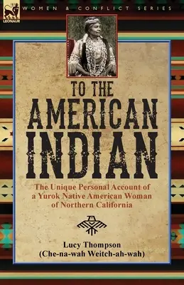 An die amerikanische Indianerin: der einzigartige persönliche Bericht einer Yurok-Indianerin aus Nordkalifornien - To the American Indian: the Unique Personal Account of a Yurok Native American Woman of Northern California