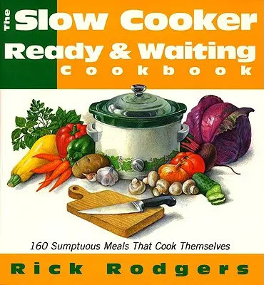 Slow Cooker Ready & Waiting: 160 köstliche Mahlzeiten, die sich von selbst kochen - Slow Cooker Ready & Waiting: 160 Sumptuous Meals That Cook Themselves