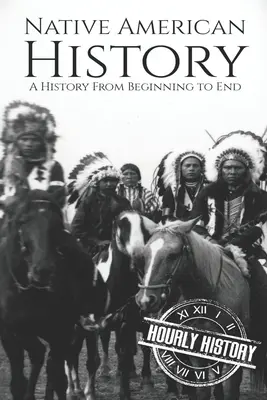 Geschichte der amerikanischen Ureinwohner: Eine Geschichte vom Anfang bis zum Ende - Native American History: A History from Beginning to End