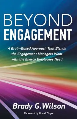 Mehr als Engagement: Ein gehirnbasierter Ansatz, der das von Managern gewünschte Engagement mit der von Mitarbeitern benötigten Energie verbindet - Beyond Engagement: A Brain-Based Approach That Blends the Engagement Managers Want with the Energy Employees Need