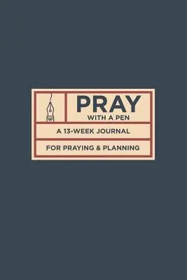 Beten mit einem Stift: Ein 13-wöchiges Tagebuch zum Beten und Planen - Pray with a Pen: A 13-Week Journal for Praying and Planning