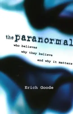 Das Paranormale: Wer glaubt, warum sie glauben, und warum es wichtig ist - The Paranormal: Who Believes, Why They Believe, and Why It Matters