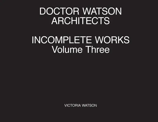 Doctor Watson Architects Unvollständige Werke Band Drei - Doctor Watson Architects Incomplete Works Volume Three