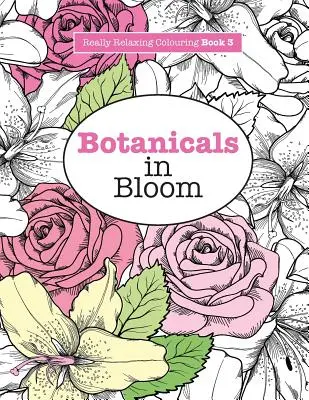 Really RELAXING Malbuch 3: Botanicals in Bloom - Ein lustiges, blumiges Malabenteuer - Really RELAXING Colouring Book 3: Botanicals in Bloom - A Fun, Floral Colouring Adventure