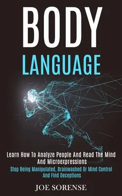 Körpersprache: Lernen Sie, Menschen zu analysieren und ihre Gedanken und Mikroausdrücke zu lesen (Schluss mit Manipulation, Gehirnwäsche und Mind Contro - Body Language: Learn How to Analyze People and Read the Mind and Microexpressions (Stop Being Manipulated, Brainwashed or Mind Contro