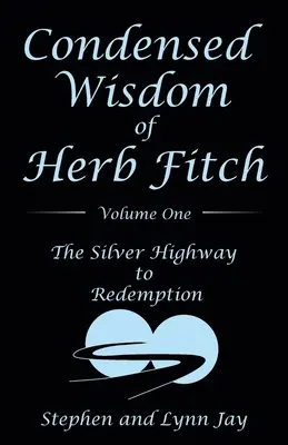 Kondensierte Weisheit von Herb Fitch Band Eins: Der Silberne Weg zur Erlösung - Condensed Wisdom of Herb Fitch Volume One: The Silver Highway to Redemption