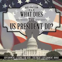 Was macht der US-Präsident? Regierungslektionen für Kinder - Kinderbücher zur Regierung - What Does the US President Do? Government Lessons for Kids - Children's Government Books