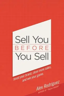 Sell You Before You Sell: Stärken Sie Ihre Marke, schließen Sie mehr Verkäufe ab und gewinnen Sie Ihr Spiel. - Sell You Before You Sell: Boost your brand, close more sales, and win your game.