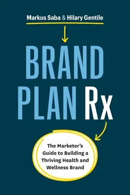 Brand Plan Rx: Der Leitfaden für Vermarkter zum Aufbau einer florierenden Gesundheits- und Wellnessmarke - Brand Plan Rx: The Marketer's Guide to Building a Thriving Health and Wellness Brand