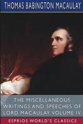 Die verschiedenen Schriften und Reden von Lord Macaulay, Band IV (Esprios-Klassiker) - The Miscellaneous Writings and Speeches of Lord Macaulay, Volume IV (Esprios Classics)