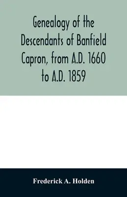 Genealogie der Nachkommen von Banfield Capron, von 1660 n. Chr. bis 1859 n. Chr. - Genealogy of the descendants of Banfield Capron, from A.D. 1660 to A.D. 1859