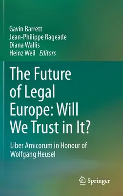 Die Zukunft des rechtlichen Europas: Werden wir darauf vertrauen?: Liber Amicorum zu Ehren von Wolfgang Heusel - The Future of Legal Europe: Will We Trust in It?: Liber Amicorum in Honour of Wolfgang Heusel