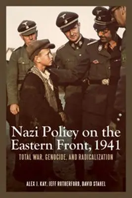 Die Politik der Nazis an der Ostfront, 1941: Totaler Krieg, Völkermord und Radikalisierung - Nazi Policy on the Eastern Front, 1941: Total War, Genocide, and Radicalization