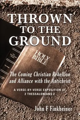 Auf den Boden geworfen: Die kommende christliche Rebellion und das Bündnis mit dem Antichristen - Thrown to the Ground: The Coming Christian Rebellion and Alliance with the Antichrist