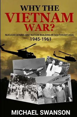 Warum der Vietnamkrieg? Atombomben und Nationenbildung in Südostasien, 1945-1961 - Why The Vietnam War?: Nuclear Bombs and Nation Building in Southeast Asia, 1945-1961