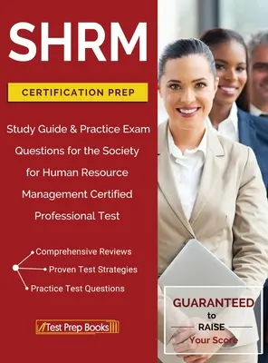 SHRM-Zertifizierungsvorbereitung: Studienleitfaden und praktische Prüfungsfragen für die Zertifizierungsprüfung der Society for Human Resource Management - SHRM Certification Prep: Study Guide & Practice Exam Questions for the Society for Human Resource Management Certified Professional Test