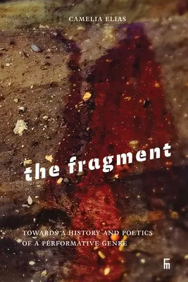 Das Fragment: Zu einer Geschichte und Poetik eines performativen Genres - The Fragment: Towards a History and Poetics of a Performative Genre