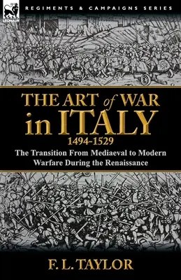Die Kriegskunst in Italien, 1494-1529: Der Übergang von der mittelalterlichen zur modernen Kriegsführung in der Renaissance - The Art of War in Italy, 1494-1529: the Transition From Mediaeval to Modern Warfare During the Renaissance