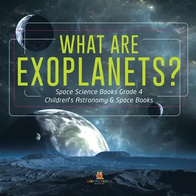 Was sind Exoplaneten? - Weltraumwissenschaftsbücher Klasse 4 - Astronomie- und Weltraumbücher für Kinder - What Are Exoplanets? - Space Science Books Grade 4 - Children's Astronomy & Space Books