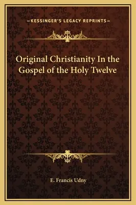 Das ursprüngliche Christentum im Evangelium der Heiligen Zwölf - Original Christianity In the Gospel of the Holy Twelve