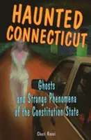 Gespenstisches Connecticut: Gespenster und seltsame Phänomene im Bundesstaat der Verfassung - Haunted Connecticut: Ghosts and Strange Phenomena of the Constitution State