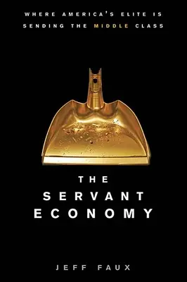 Die Dienerwirtschaft: Wohin Amerikas Elite die Mittelschicht schickt - The Servant Economy: Where America's Elite Is Sending the Middle Class