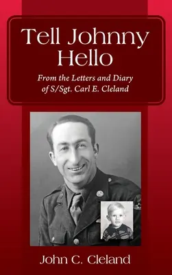 Sag Johnny Hallo: Aus den Briefen und dem Tagebuch von S/Sgt. Carl E. Cleland - Tell Johnny Hello: From the Letters and Diary of S/Sgt. Carl E. Cleland