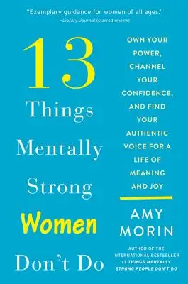 13 Dinge, die geistig starke Frauen nicht tun: Besitzen Sie Ihre Kraft, kanalisieren Sie Ihr Selbstvertrauen und finden Sie Ihre authentische Stimme für ein Leben voller Sinn und Freude - 13 Things Mentally Strong Women Don't Do: Own Your Power, Channel Your Confidence, and Find Your Authentic Voice for a Life of Meaning and Joy