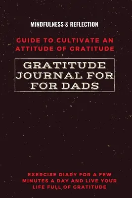 Dankbarkeitstagebuch für Väter Leitfaden zur Kultivierung einer Haltung der Dankbarkeit Achtsamkeit & Reflexion Übungstagebuch für ein paar Minuten am Tag und lebe dein L - Gratitude Journal for Dads Guide to cultivate an Attitude of Gratitude Mindfulness & Reflection Exercise Diary for a Few Minutes a Day and Live Your L