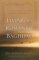 Leben im romantischen Bagdad: Amerikanische Erinnerungen an eine Lehrtätigkeit und Reisen in den Irak, 1924-1947 - Living in Romantic Baghdad: An American Memoir of Teaching and Travel in Iraq, 1924-1947