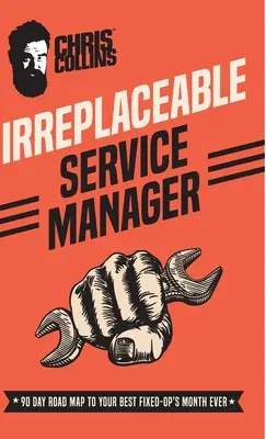 Unersetzlicher Service-Manager: 90-Tage-Fahrplan für Ihren besten Reparaturmonat aller Zeiten - Irreplaceable Service Manager: 90 Day Road Map to Your Best Fixed-Op's Month Ever