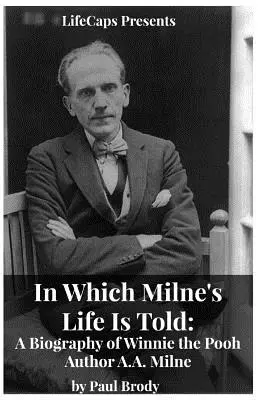 In dem Milne's Leben erzählt wird: Eine Biographie des Winnie the Pooh-Autors A.A. Milne - In Which Milne's Life Is Told: A Biography of Winnie the Pooh Author A.A. Milne