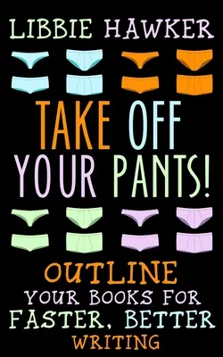 Ziehen Sie Ihre Hosen aus! Gliederung Ihrer Bücher für schnelleres, besseres Schreiben - Take Off Your Pants!: Outline Your Books for Faster, Better Writing