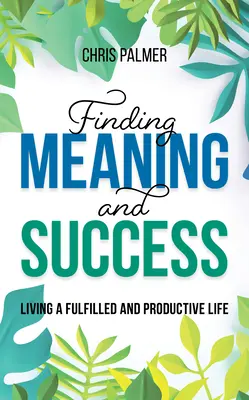 Sinn und Erfolg finden: Ein erfülltes und produktives Leben führen - Finding Meaning and Success: Living a Fulfilled and Productive Life