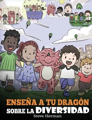 Ensea a tu Dragn Sobre la Diversidad: (Teach Your Dragon About Diversity) Un lindo cuento infantil para ensear a los nios sobre la diversidad y la