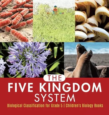 Das Fünf-Königreich-System - Biologische Klassifizierung für Klasse 5 - Biologiebücher für Kinder - The Five Kingdom System - Biological Classification for Grade 5 - Children's Biology Books