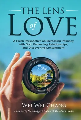 Die Linse der Liebe: Eine neue Perspektive, um die Intimität mit Gott zu erhöhen, Beziehungen zu verbessern und Zufriedenheit zu entdecken - The Lens of Love: A Fresh Perspective on Increasing Intimacy with God, Enhancing Relationships, and Discovering Contentment