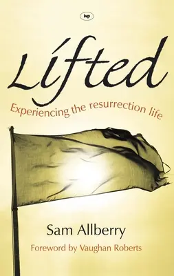 Aufgehoben: Das Leben nach der Auferstehung erleben - Lifted: Experiencing The Resurrection Life