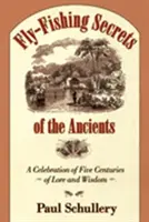 Geheimnisse der Fliegenfischer aus der Antike: Eine Feier von fünf Jahrhunderten der Überlieferung und Weisheit - Fly-Fishing Secrets of the Ancients: A Celebration of Five Centuries of Lore and Wisdom